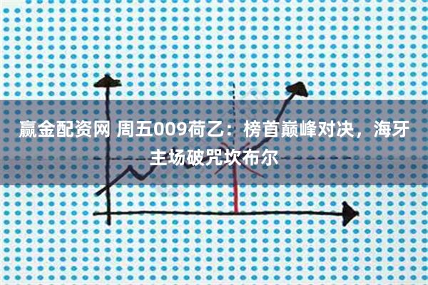 赢金配资网 周五009荷乙：榜首巅峰对决，海牙主场破咒坎布尔
